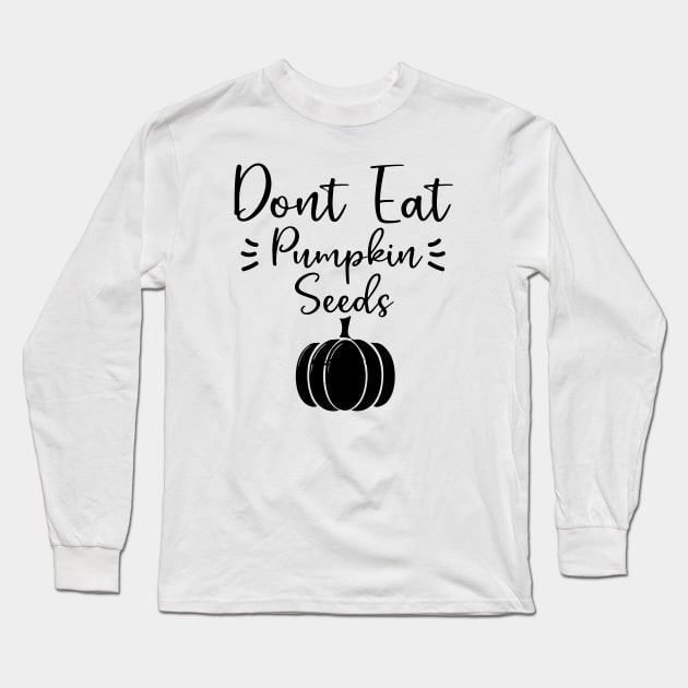 Don't Eat Pumpkin Seeds - Funny Halloween Maternity Pregnancy Long Sleeve T-Shirt by Teesamd